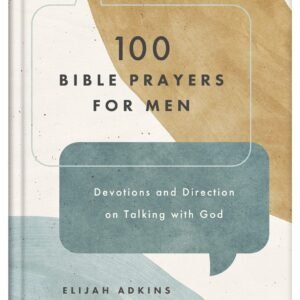 100 Bible Prayers for Men: Devotions and Direction on Talking With God - Elijah