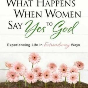 What Happens When Women Say Yes to God: Experiencing Life in Extraordina - GOOD