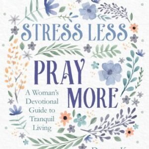 Stress Less, Pray More: A Woman's Devotional Guide to Tranquil Living