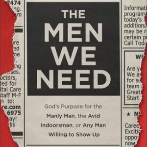 The Men We Need: God’s Purpose for the Manly Man, the Avid Indoorsman, or ...
