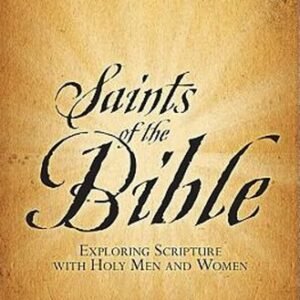 Saints of the Bible : Exploring Scripture with Holy Men and Women
