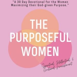 Purposeful Women, A 30 Day Devotional: Renewing Faith, Purpose, and Self-Dis...
