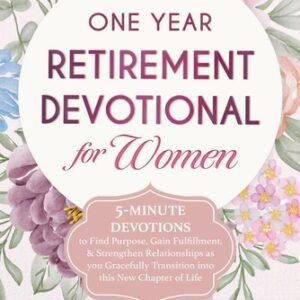 The Year-Long Retirement Devotional for Women: 5-Minute Devotions to Find Pu...