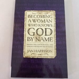 Becoming a Woman Who Knows God by Name : Protected, Encouraged, and...