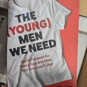The (Young) Men We Need: God’s Purpose for Every Guy and How You Can Live It Out