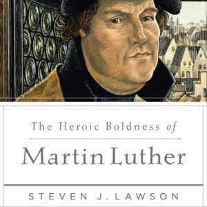 The Heroic Boldness of Martin Luther (A Long Line of Godly Men Profile)