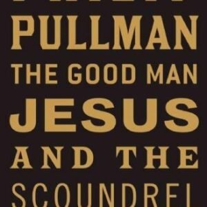 The Good Man Jesus and the Scoundrel Christ (Myths) by Philip Pullman