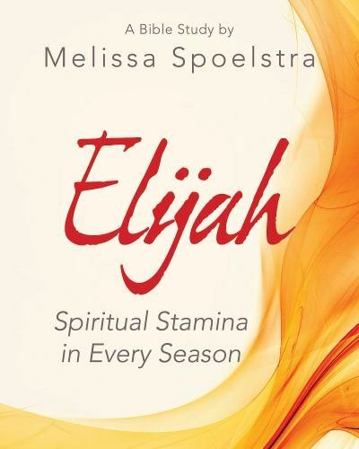 Elijah - Women's Bible Study Participant Workbook: Spiritual Stamina in Every...