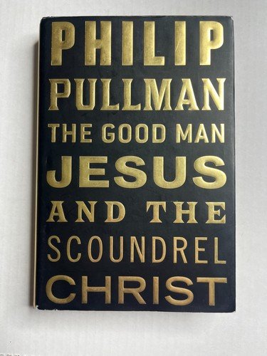 Good Man Jesus and the Scoundrel Christ by Philip Pullman (2010, Hardcover)