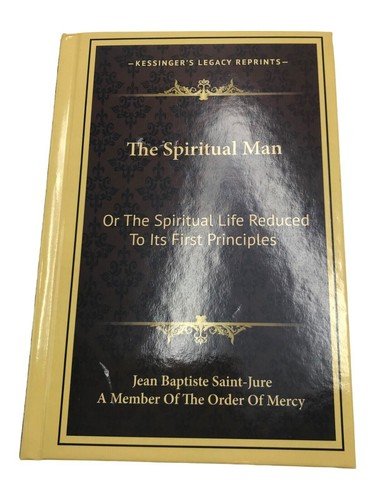 The Spiritual Man : Or the Spiritual Life Reduced to Its First Principles