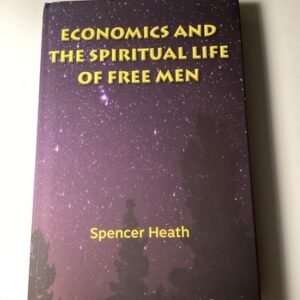 Economics And The Spiritual Life Of Free Men By Spencer Heath HC 2018
