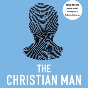 The Christian Man: A Conversation About the 10 Issues Men Say Matter Most