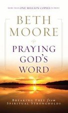 Praying God's Word: Breaking Free from Spiritual Strongholds by Moore, Beth