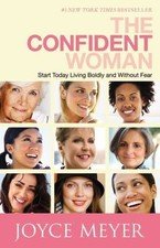 Confident Woman : Start Today Living Boldly and Without Fear by Joyce Meyer...
