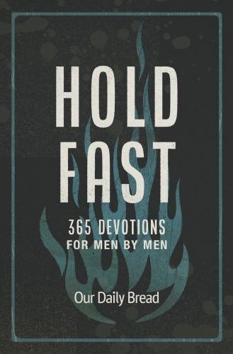 Hold Fast: 365 Devotions for Men by Men (a Daily Bible Devotional for the...