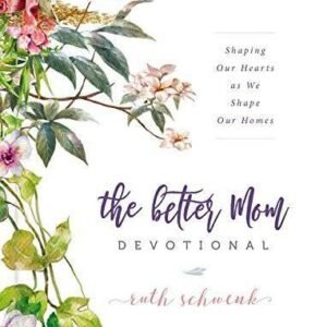 The Better Mom Devotional: Shaping Our Hearts as We Shape Our Homes - GOOD