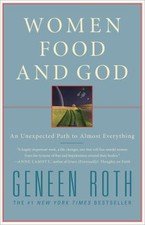 Women, Food, and God : An Unexpected Path to Almost Everything by Geneen Roth...