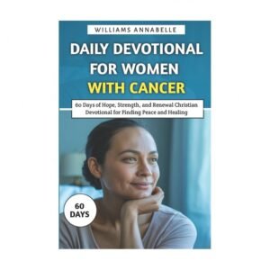 Daily Devotional for Women with Cancer: 60 Days of Hope, Strength, and Renewa...