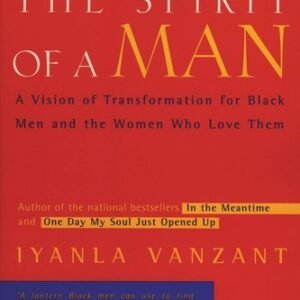 The Spirit of a Man: A Vision of Transformation for Black Men and the Women ...