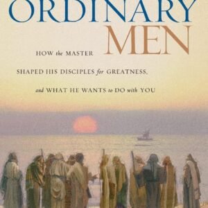 Twelve Ordinary Men: How the Master Shaped His Disciples for Greatness, and ...