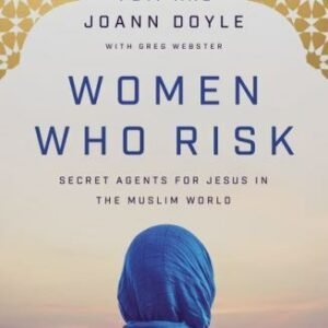Women Who Risk: Secret Agents for Jesus in the Muslim World by  in New