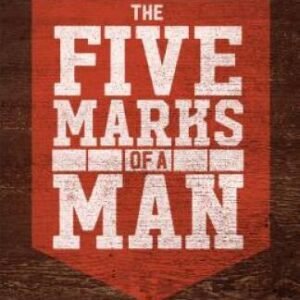 The Five Marks of a Man: Finding Your Path to Courageous Manhood - GOOD