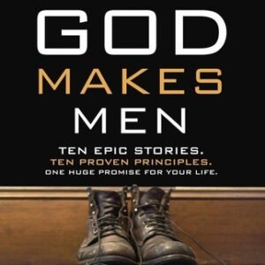 How God Makes Men: Ten Epic Stories. Ten Proven Principles. One Huge Promise...