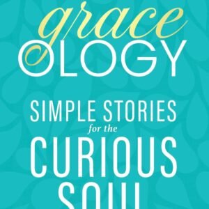 Graceology: Simple Stories For The Curious Soul