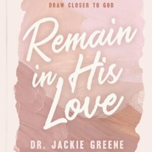 Remain in His Love: 90 Devotions to Help You Dig Deep and Draw Closer to God (A