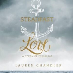 Steadfast Love - Bible Study Book: A Study of Psalm 107 - Paperback - GOOD