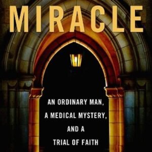 The Third Miracle : An Ordinary Man, a Medical Mystery, and a Tri