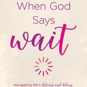 When God Says "Wait" : Navigating Life's Detours and Delays Without...