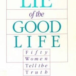The Lie of the Good Life : Fifty Women Tell the Truth Alice S. La