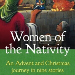 Women Of The Nativity: An Advent And Christmas Journey In Ni...