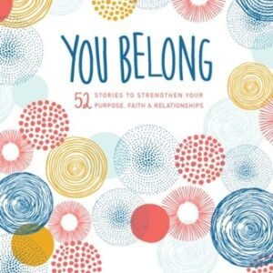 You Belong : 52 Stories to Strengthen Your Purpose, Faith and Rel