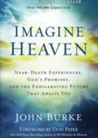 Imagine Heaven: Near-Death Experiences, God's Promises, and the Exhilarating...