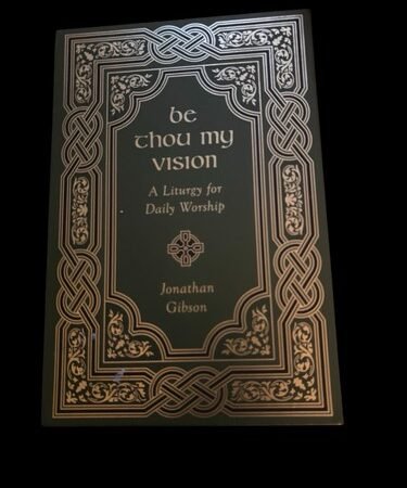 Be Thou My Vision: A Liturgy for Daily Worship. Book In Hard Sleeve.