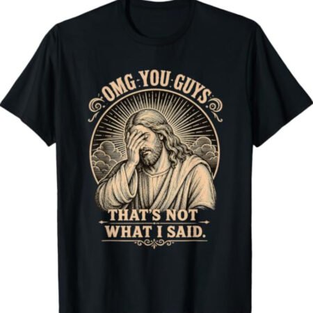 OMG You Guys That's Not What I Said Jesus T-Shirt