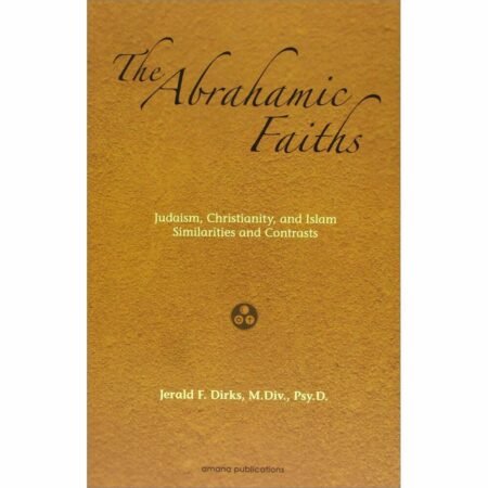 The Abrahamic Faiths: Judaism, Christianity, and Islam: Similarities & Contrasts