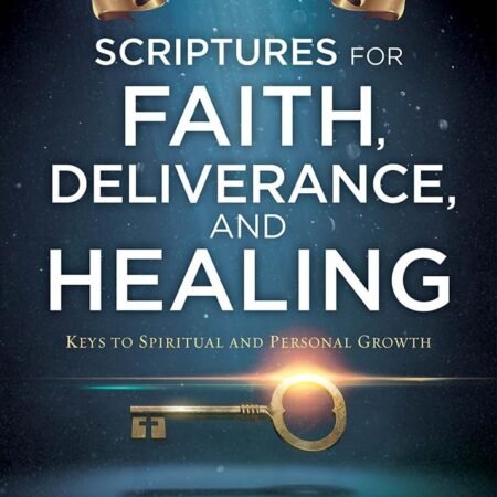 Scriptures for Faith, Deliverance, and Healing: A Topical Guide to Spiritual...