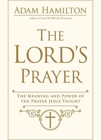 The Lord's Prayer: The Meaning and Power of the Prayer Jesus Taught