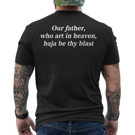 Our Father Who Art In Heaven Baja Be Thy Blast Funny Tee ON BACK T-Shirt