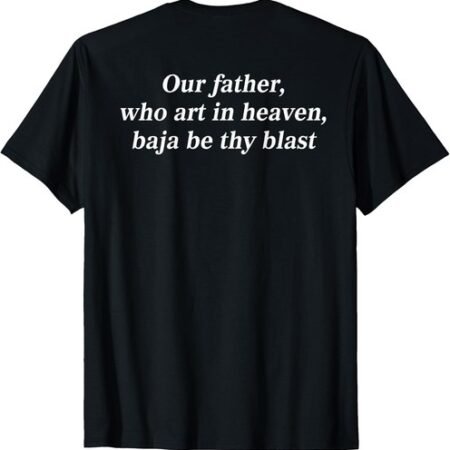 ( On Back ) Our Father, Who Art in Heaven, Baja Be Thy Blast Unisex T-Shirt